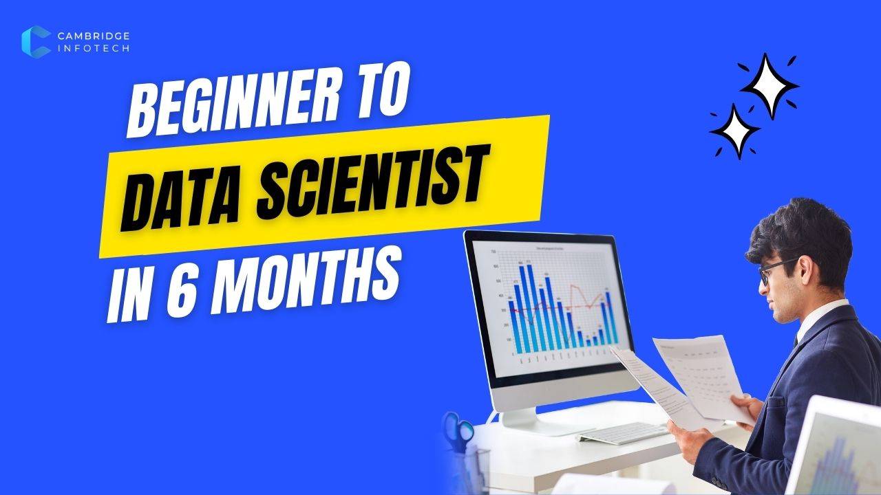 Beginner to Data Scientist in 6 Months with Cambridge Infotech
